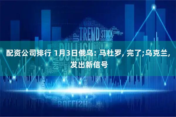 配资公司排行 1月3日俄乌: 马杜罗, 完了;乌克兰, 发出新信号
