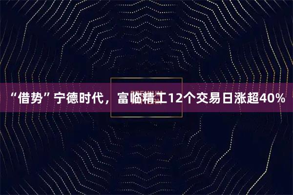 “借势”宁德时代，富临精工12个交易日涨超40%